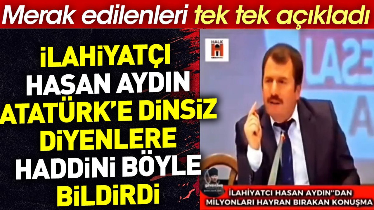 İlahiyatçı Hasan Aydın Atatürk'e dinsiz diyenlere haddini böyle bildirdi