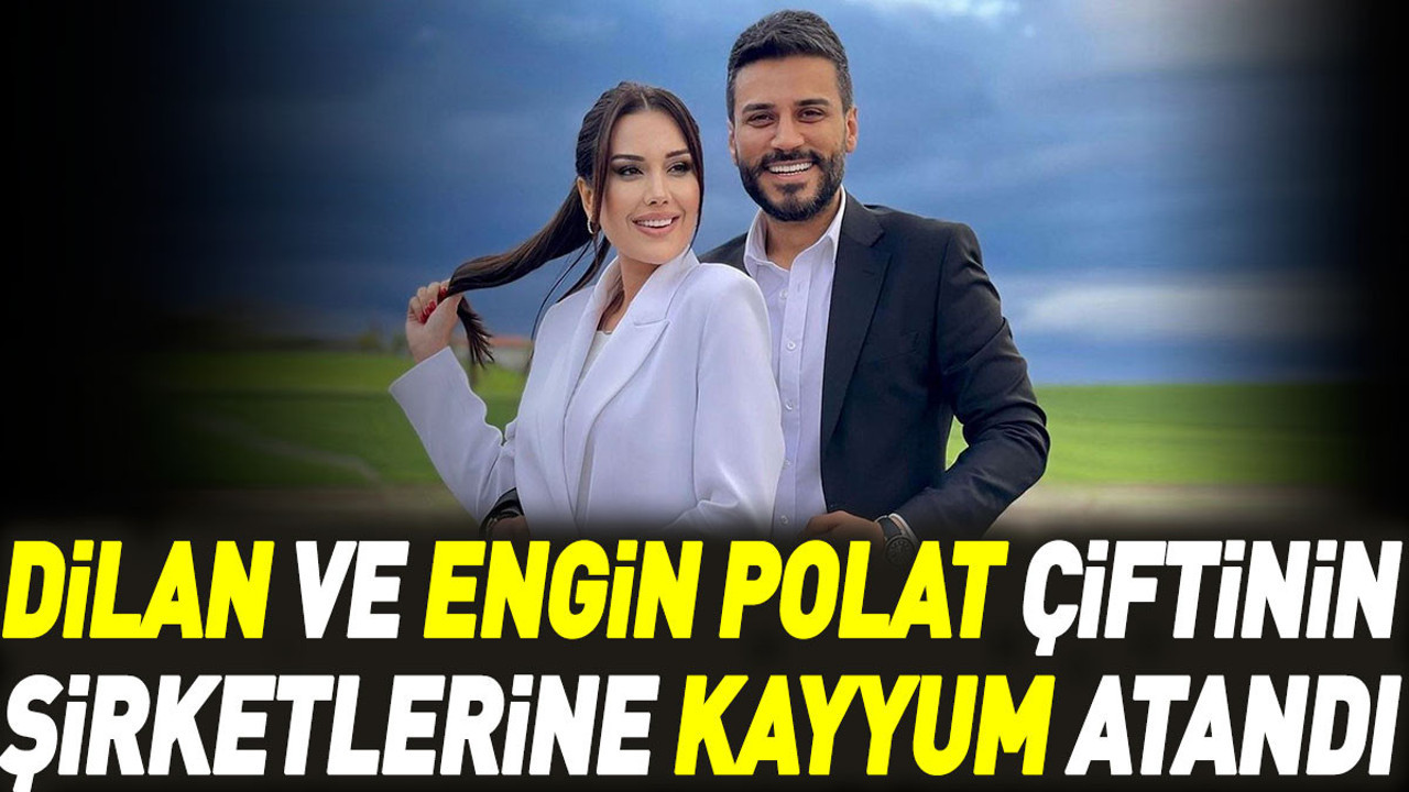 Dilan Polat ve Engin Polat çiftinin şirketlerine kayyum atandı