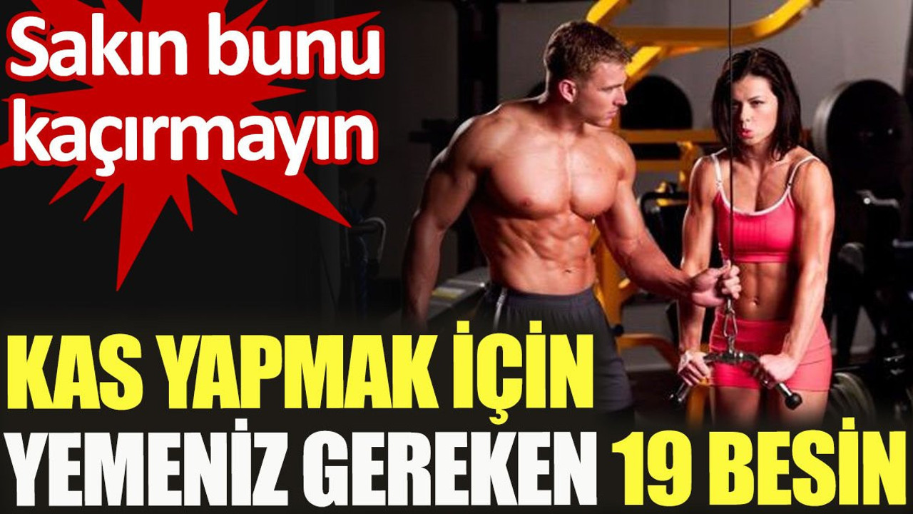 Kas yapmak için yemeniz gereken 19 besin. Sakın bunu kaçırmayın