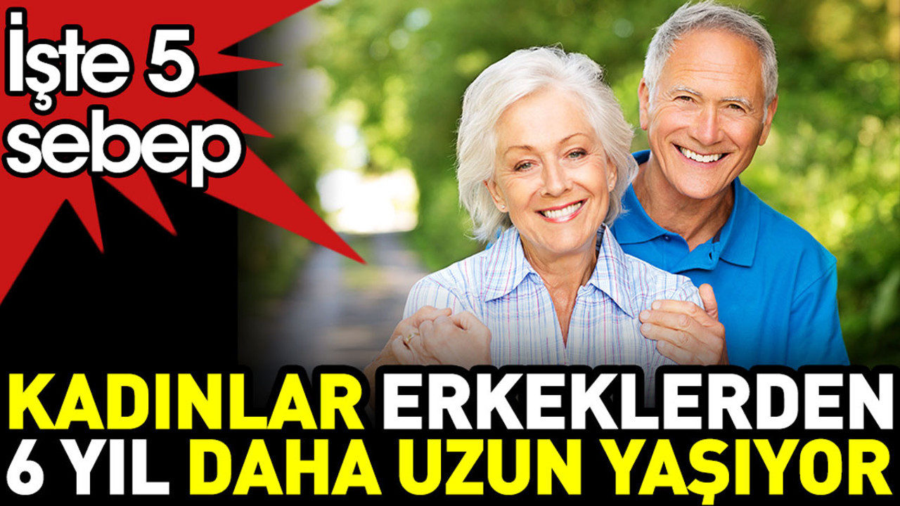 Kadınlar erkeklerden 6 yıl daha uzun yaşıyor. İşte bunun 5 sebebi