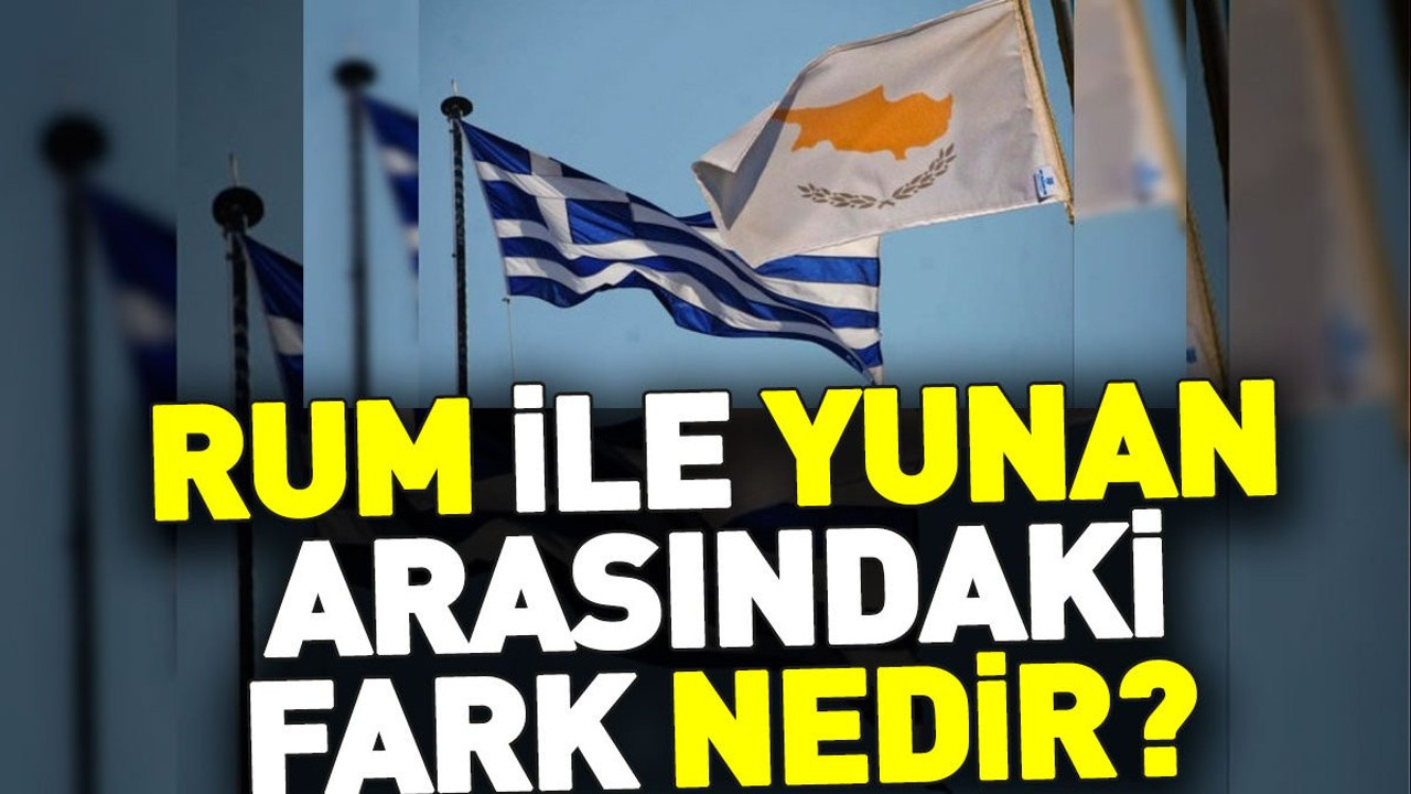 Rum ile Yunan arasındaki fark nedir?