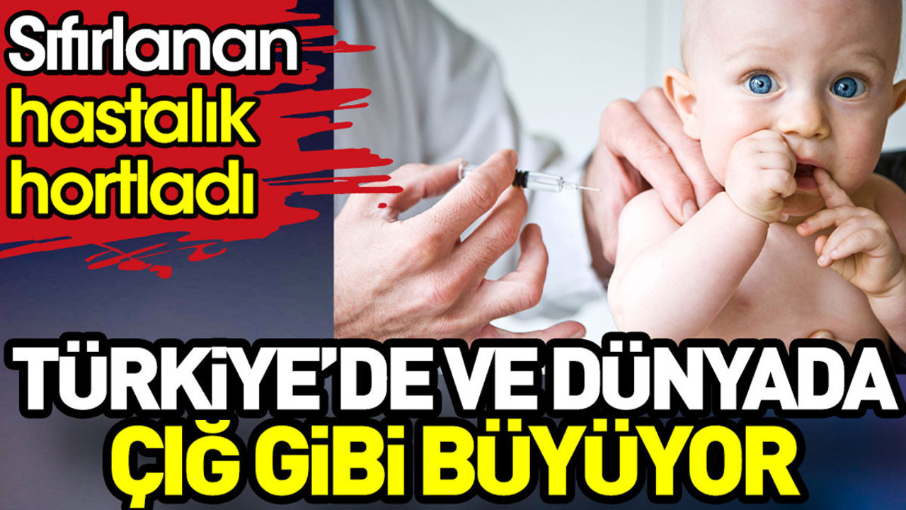 Türkiye’de ve dünyada çığ gibi büyüyor. Sıfırlanan hastalık hortladı