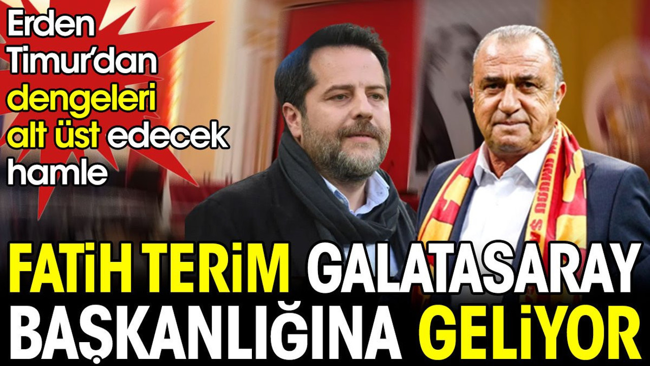 Fatih Terim Galatasaray başkanı oluyor. Erden Timur'dan dengeleri alt üst edecek hamle
