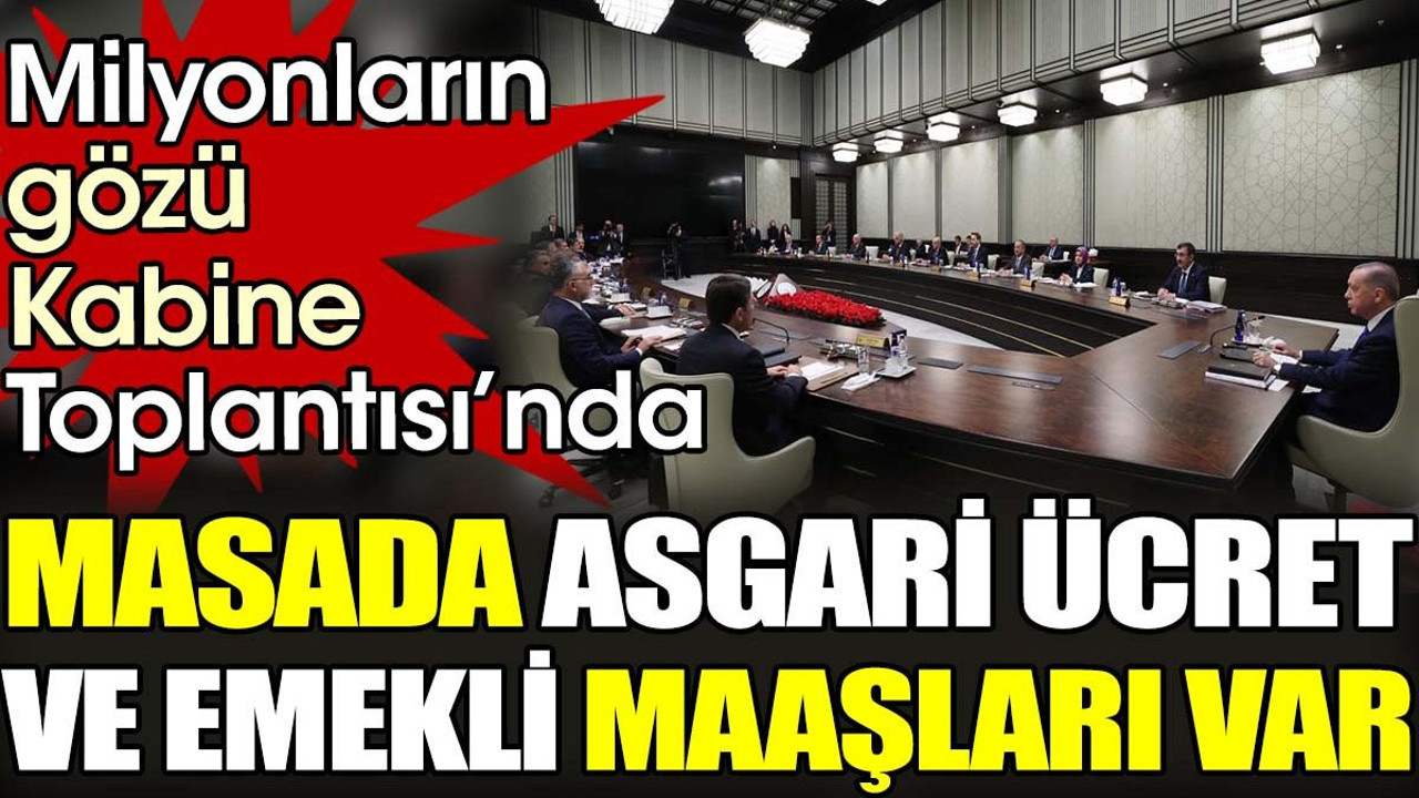Milyonların gözü Kabine Toplantısı’nda. Masada asgari ücret ve emekli maaşları var