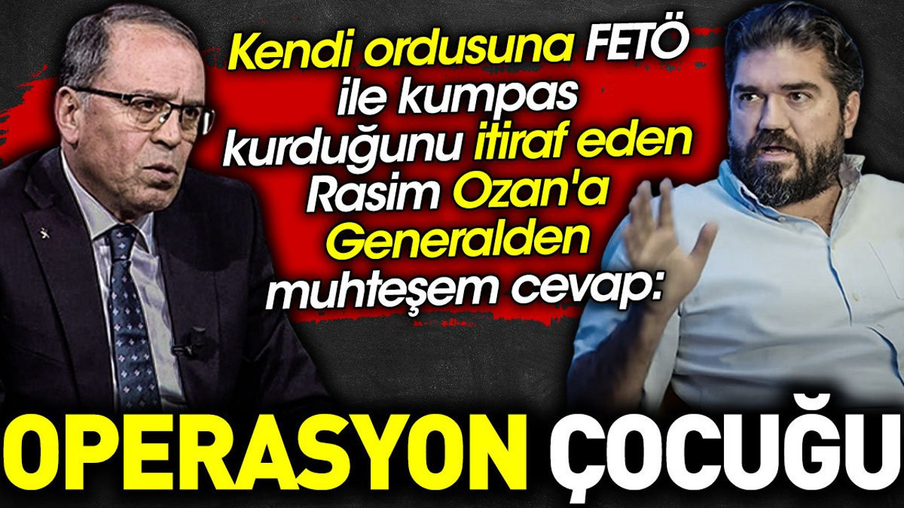 Kendi ordusuna FETÖ ile kumpas kurduğunu itiraf eden Rasim Ozan'a Generalden muhteşem cevap