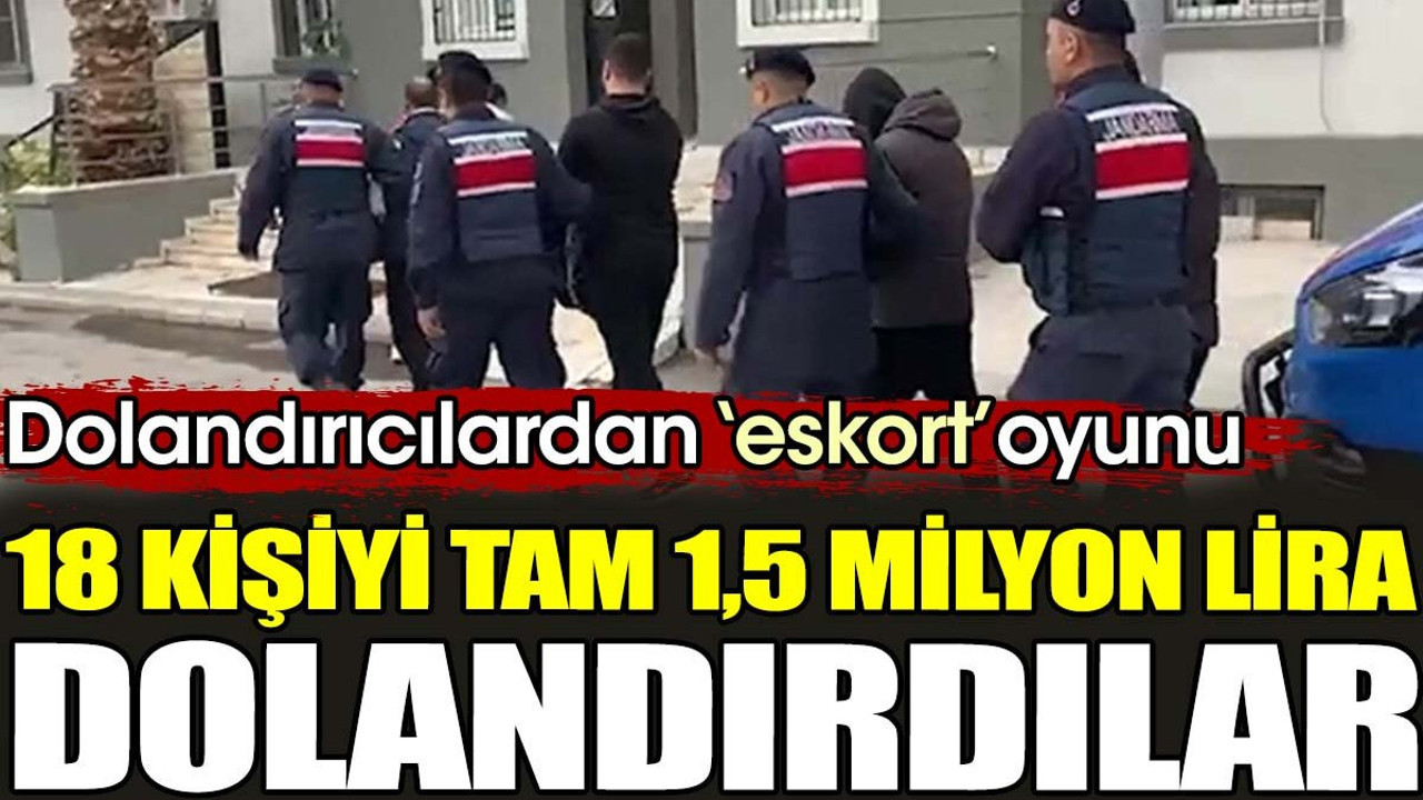 Dolandırıcılardan ‘eskort’ oyunu. 18 kişiyi tam 1,5 milyon lira dolandırdılar