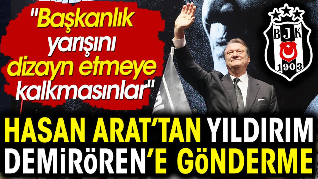 Hasan Arat'tan Yıldırım Demirören'e gönderme: Başkanlık yarışını dizayn etmeye kalkmasınlar