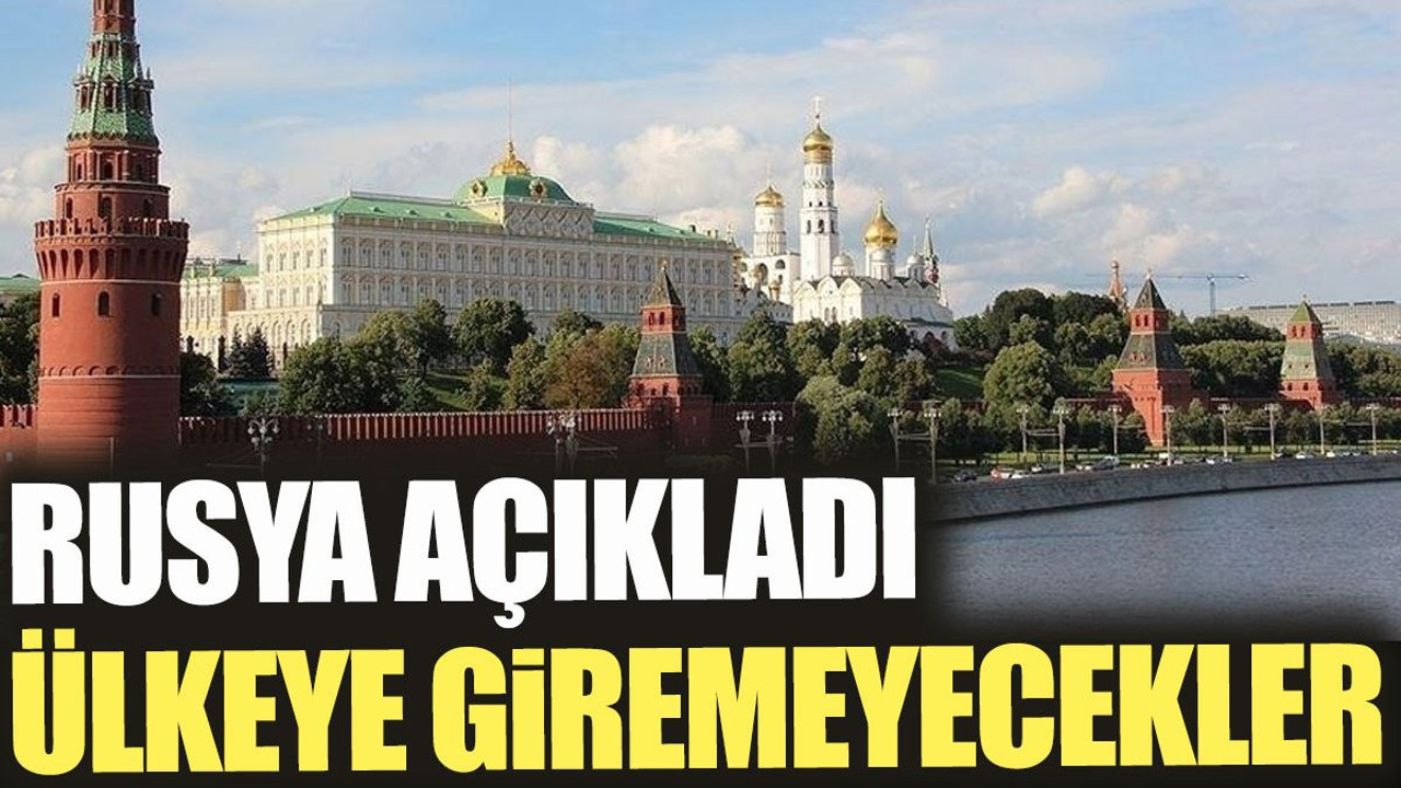 Rusya açıkladı: Ülkeye giremeyecekler