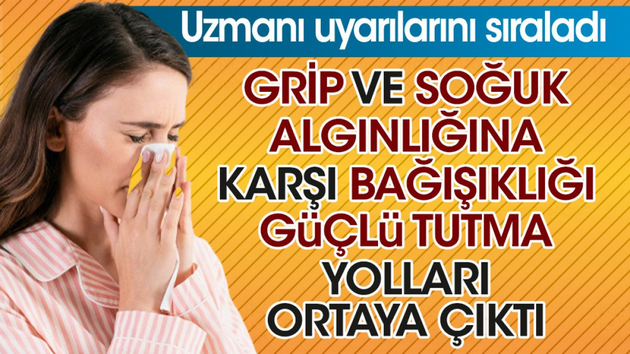 Grip ve soğuk algınlığına karşı bağışıklığı güçlü tutma yolları ortaya çıktı. Uzmanı uyarılarını sıraladı