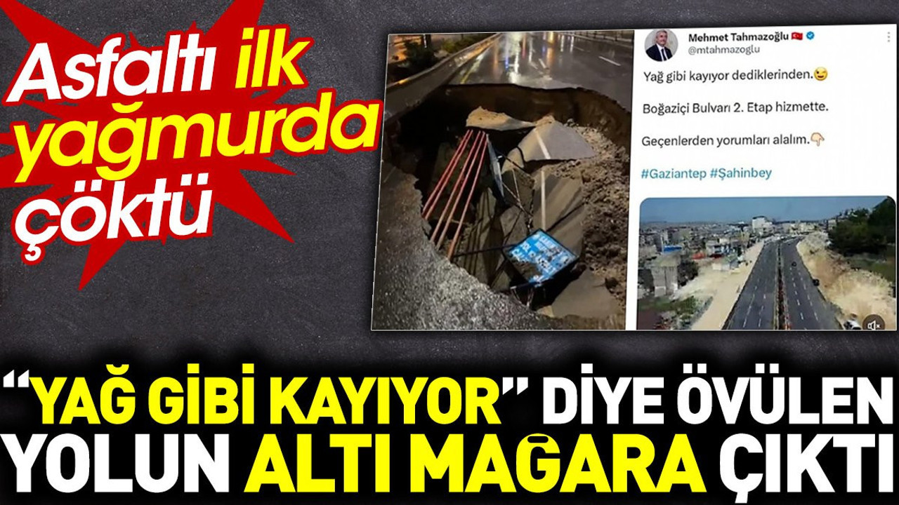 Yağ gibi kayıyor diye övülen yolun altı mağara çıktı. Asfaltı ilk yağmurda çöktü