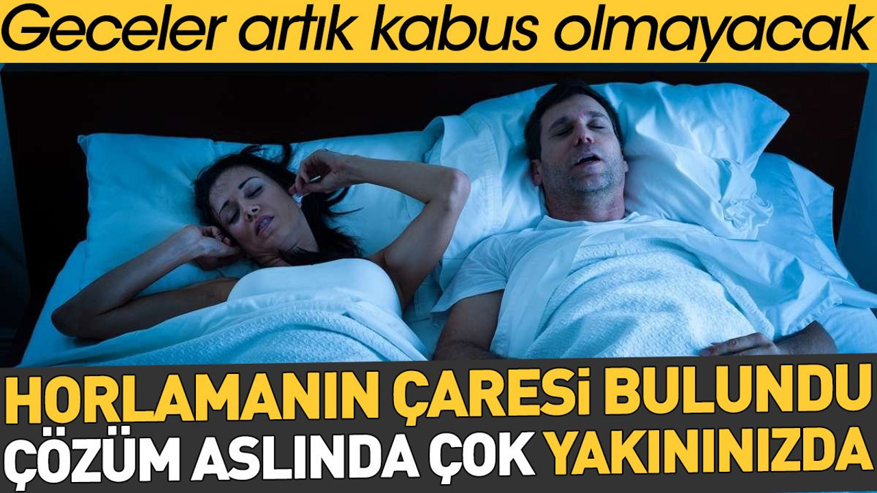 Horlamanın çaresi bulundu. Çözüm aslında çok yakınınızda