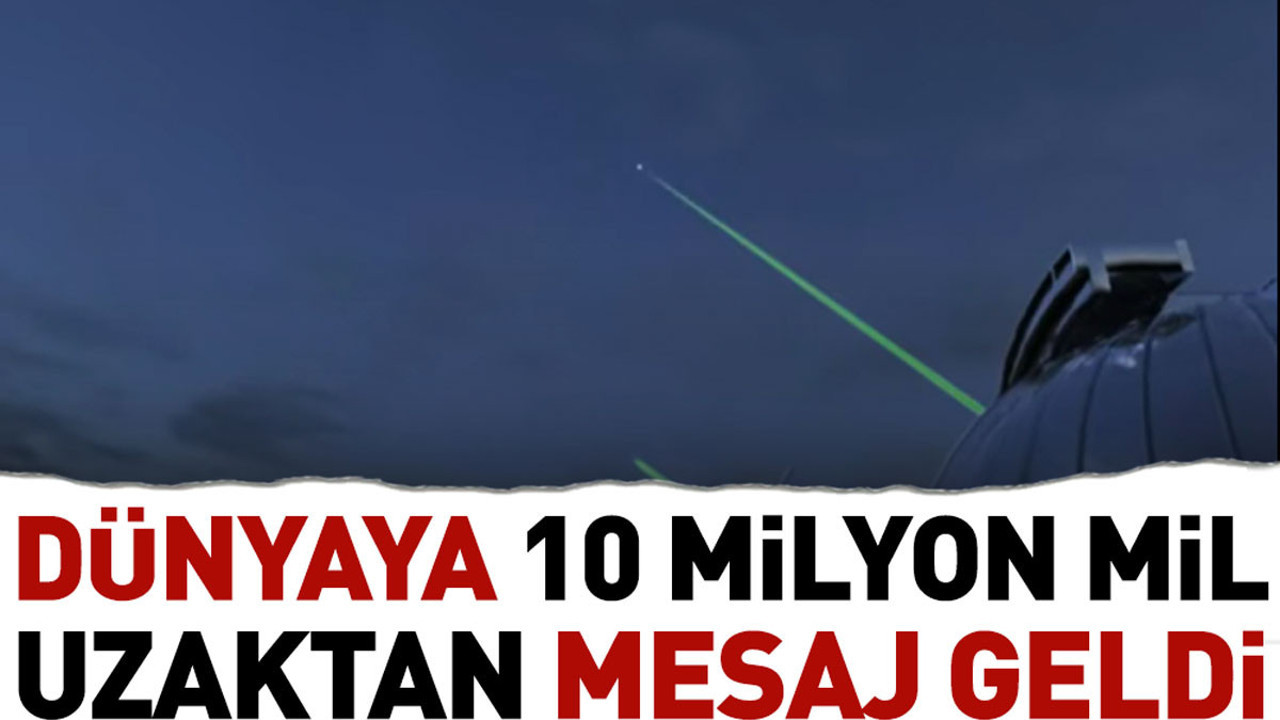 Dünyaya 10 milyon mil uzaktan mesaj geldi