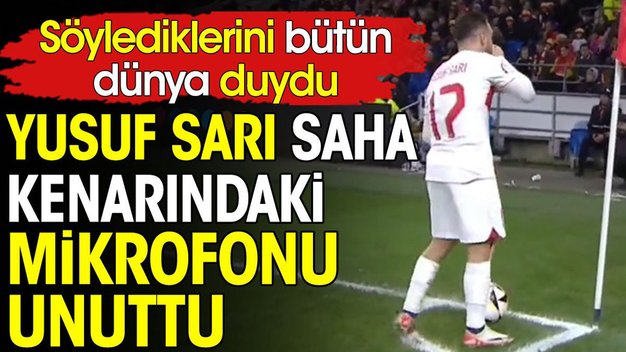 Milli maçta Yusuf Sarı saha kenarındaki mikrofonun kayıt yaptığını unuttu. Söylediklerini bütün dünya duydu