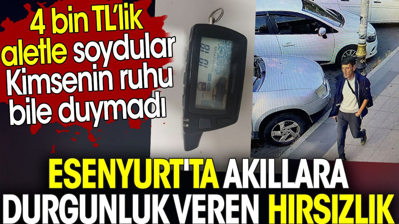 Esenyurt'ta akıllara durgunluk veren hırsızlık. 4 bin TL’lik aletle soydular