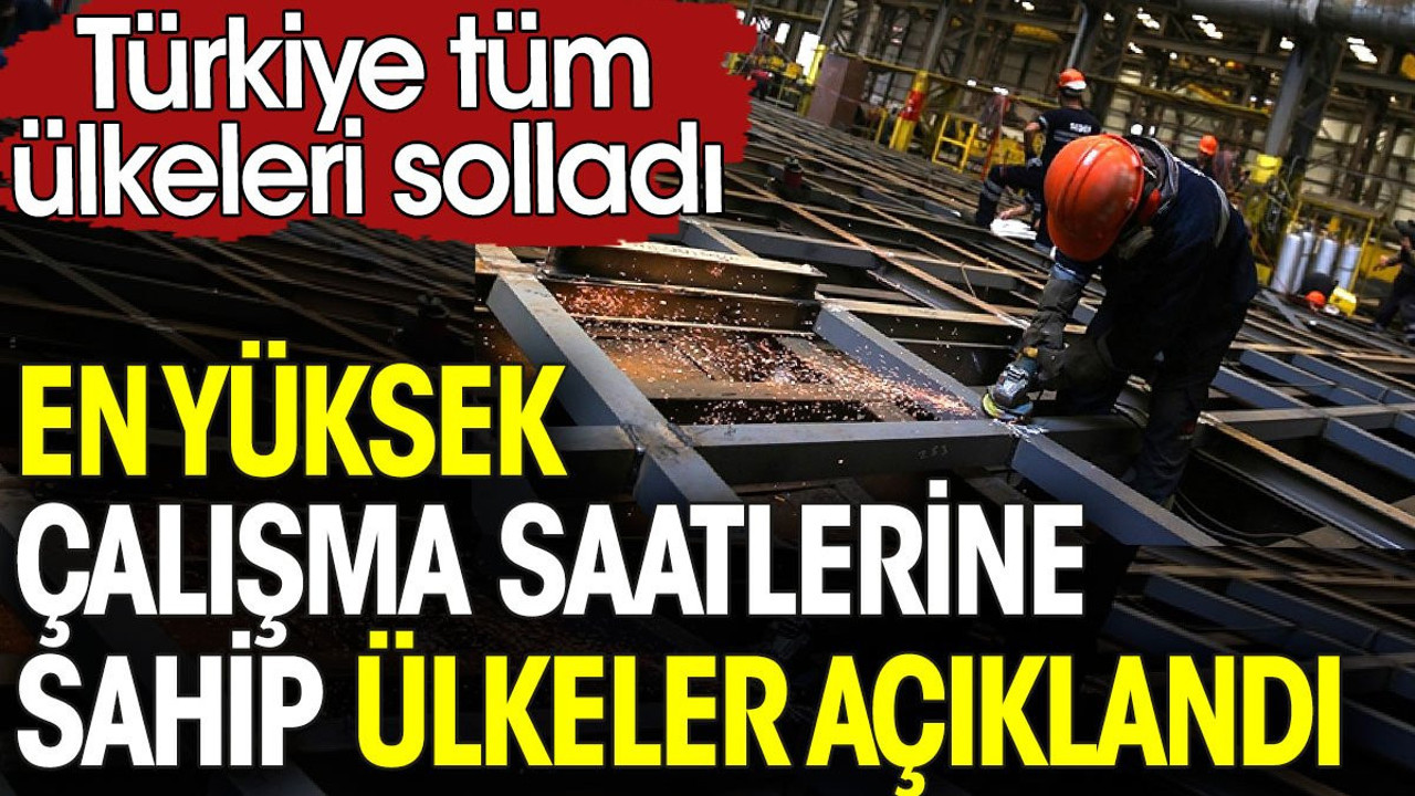 En yüksek çalışma saatlerine sahip ülkeler açıklandı. Türkiye tüm ülkeleri solladı