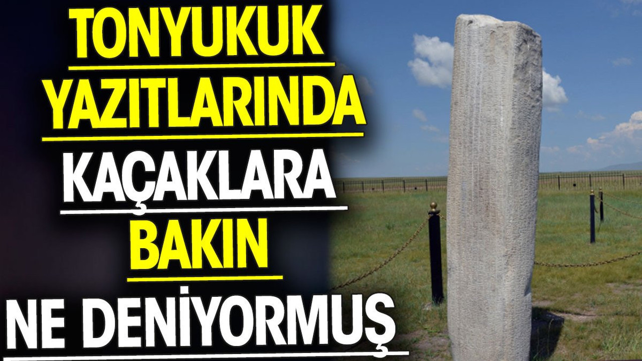 Tonyukuk Yazıtları'nda kaçaklara bakın ne deniyormuş?