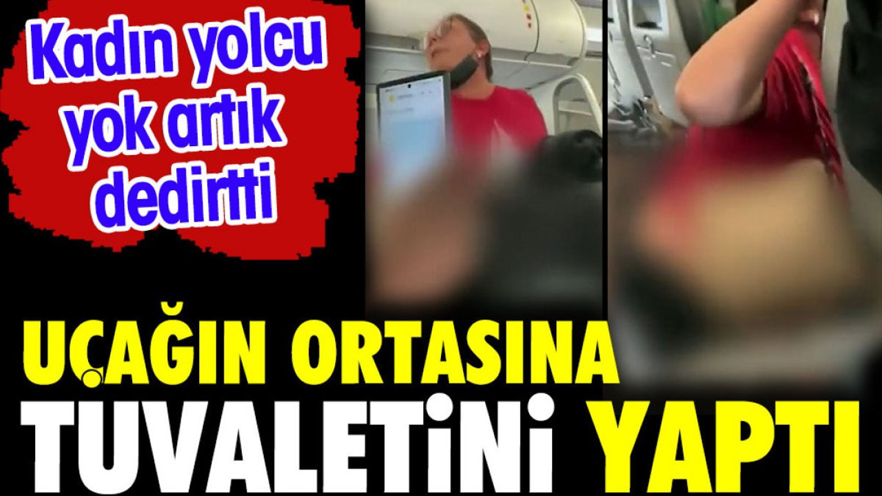 Uçağın ortasına tuvaletini yaptı. Kadın yolcu yok artık dedirtti