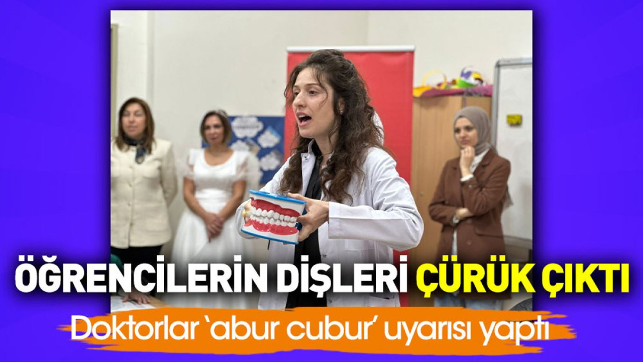 Öğrencilerin dişleri çürük çıktı. Doktorlar ‘abur cubur’ uyarısı yaptı