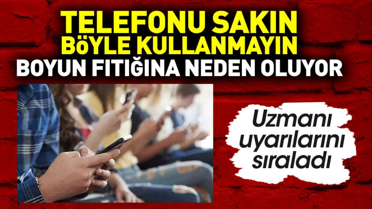 Telefonu sakın böyle kullanmayın boyun fıtığına neden oluyor. Uzmanı uyarılarını sıraladı
