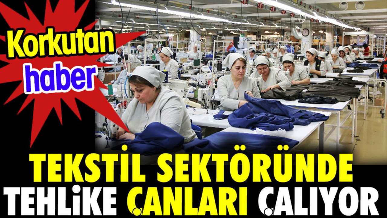 Tekstil sektöründe teklike çanları çalışor. Korkutan haber