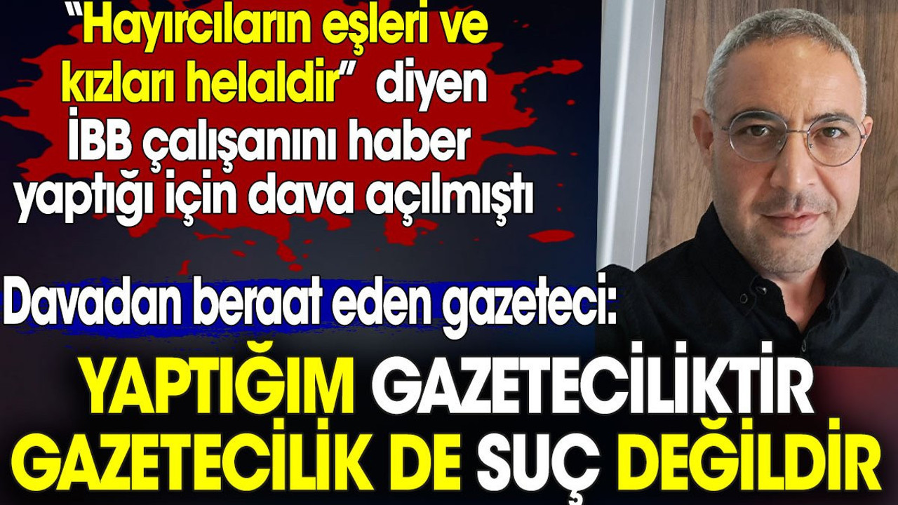 İBB çalışanını haber yaptığı için dava açılan gazeteci beraat etti. ‘Gazetecilik suç değildir’ dedi