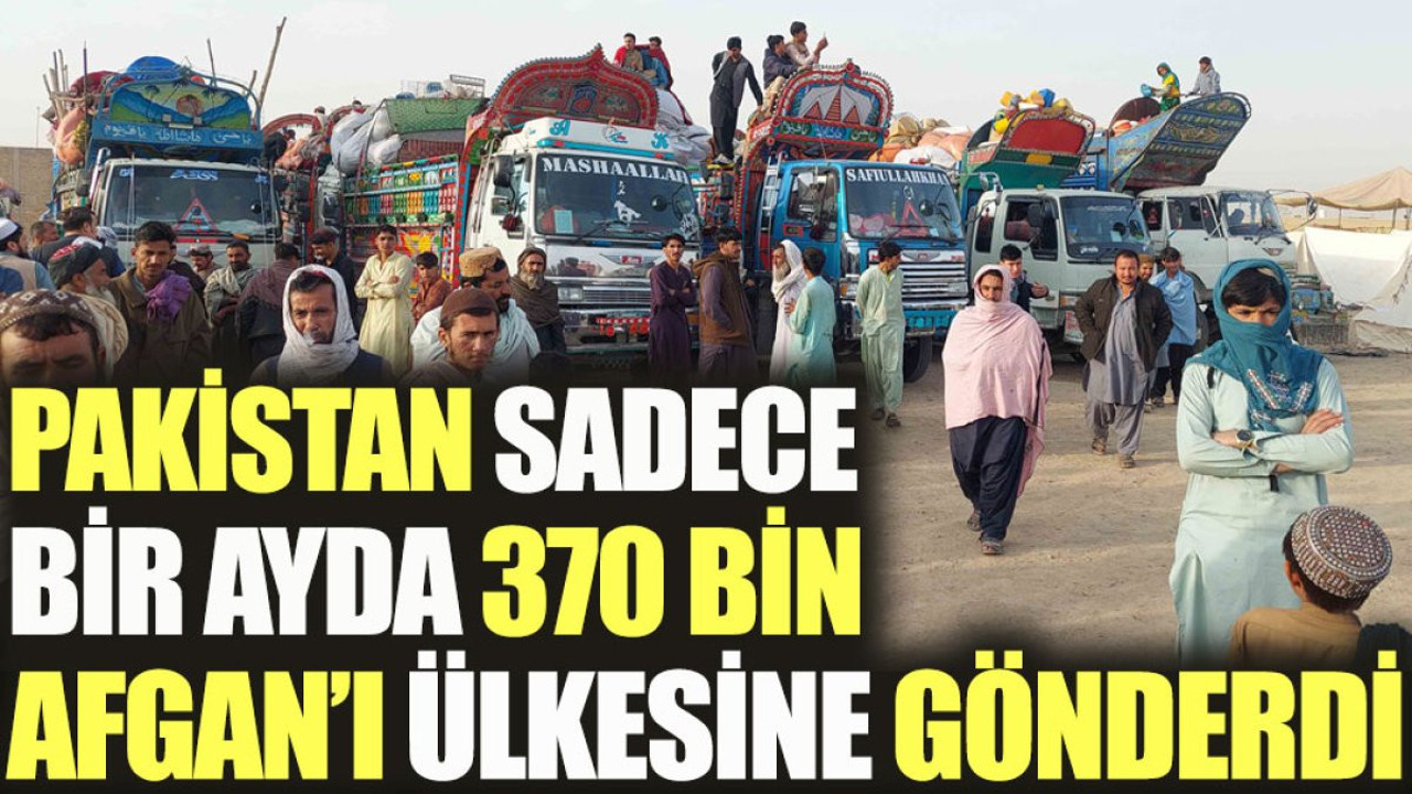 Pakistan sadece bir ayda 370 bin Afgan'ı ülkesine gönderdi