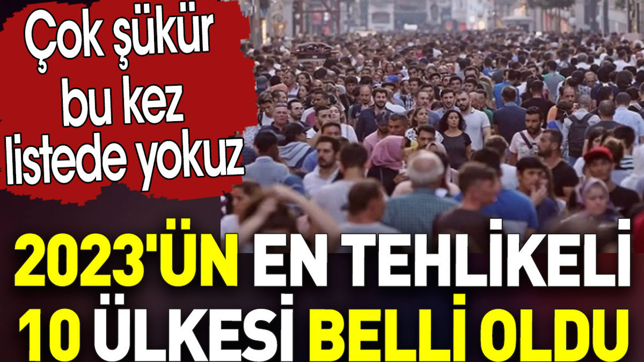 En tehlikeli 10 ülke belli oldu. Çok şükür bu kez listede yokuz