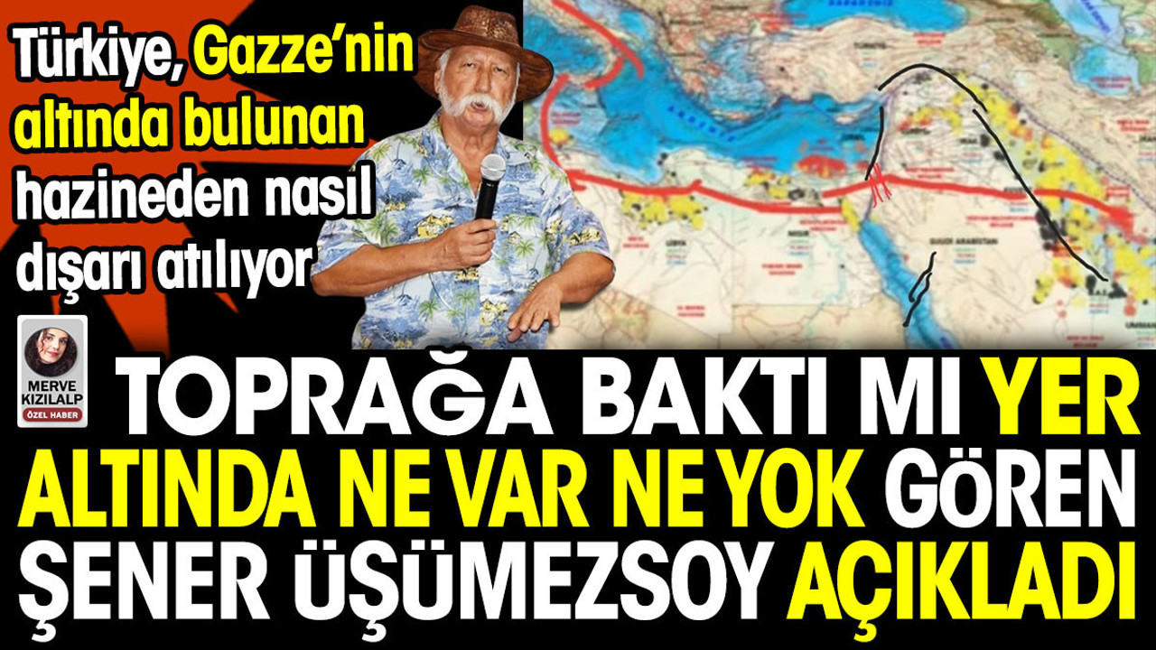 Toprağa baktı mı yer altında ne var ne yok gören Şener Üşümezsoy açıkladı. Türkiye Gazze'deki hazineden nasıl dışarı atılıyor