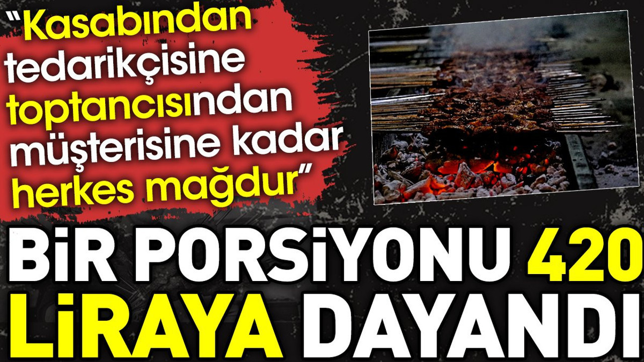 Bir porsiyonu 420 liraya dayandı. Müşterisine kadar herkes mağdur