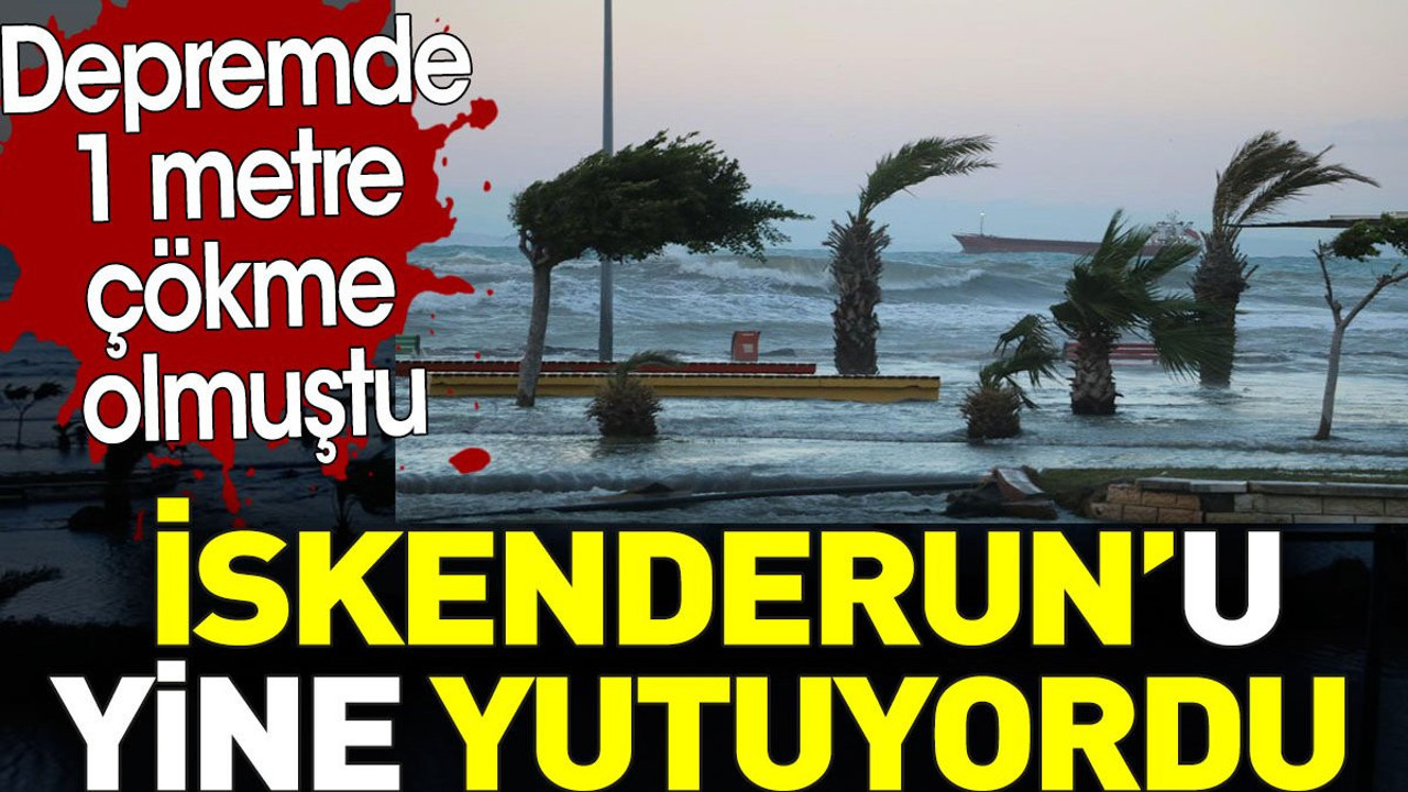 İskenderun'u dalgalar yine yutuyordu. Depremde 1 metre çökme olmuştu