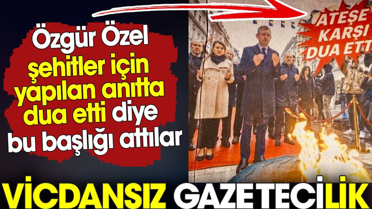 Vicdansız gazetecilik. Özgür Özel şehitler için yapılan anıtta dua etti diye bu başlığı attılar