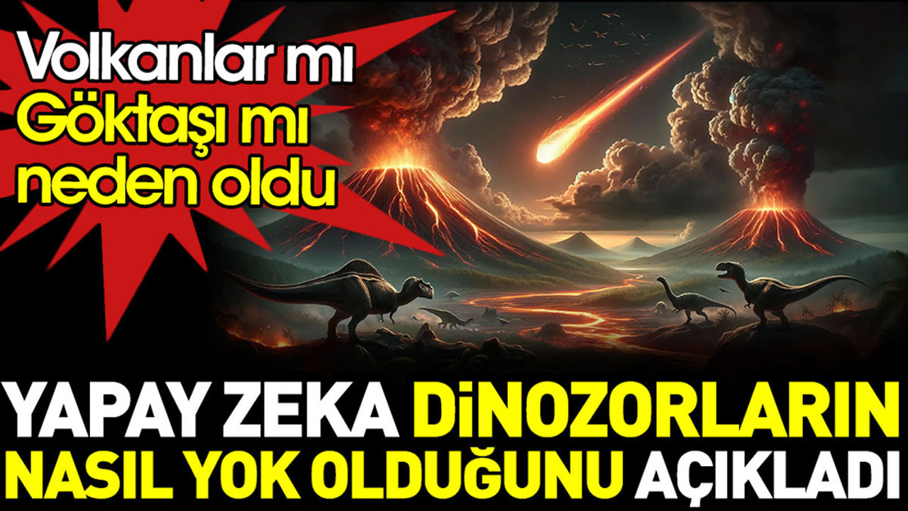 Yapay zeka dinozorların nasıl yok olduğunu açıkladı. Volkanlar mı göktaşı mı neden oldu