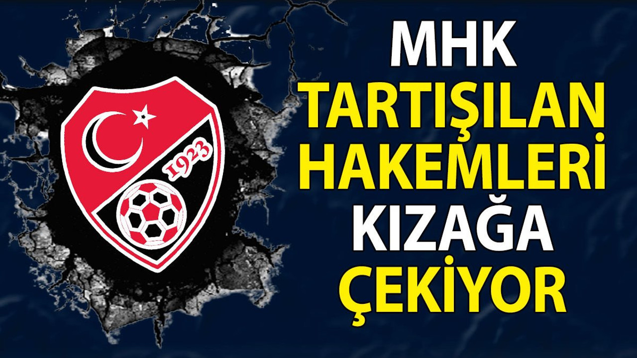 MHK tartışılan hakemleri kızağa çekiyor. İbanoğlu açıkladı