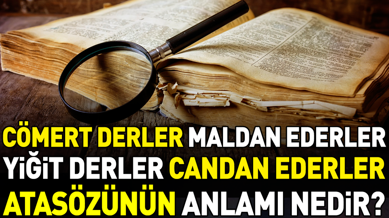 Cömert derler maldan ederler yiğit derler candan ederler atasözünün anlamı nedir?