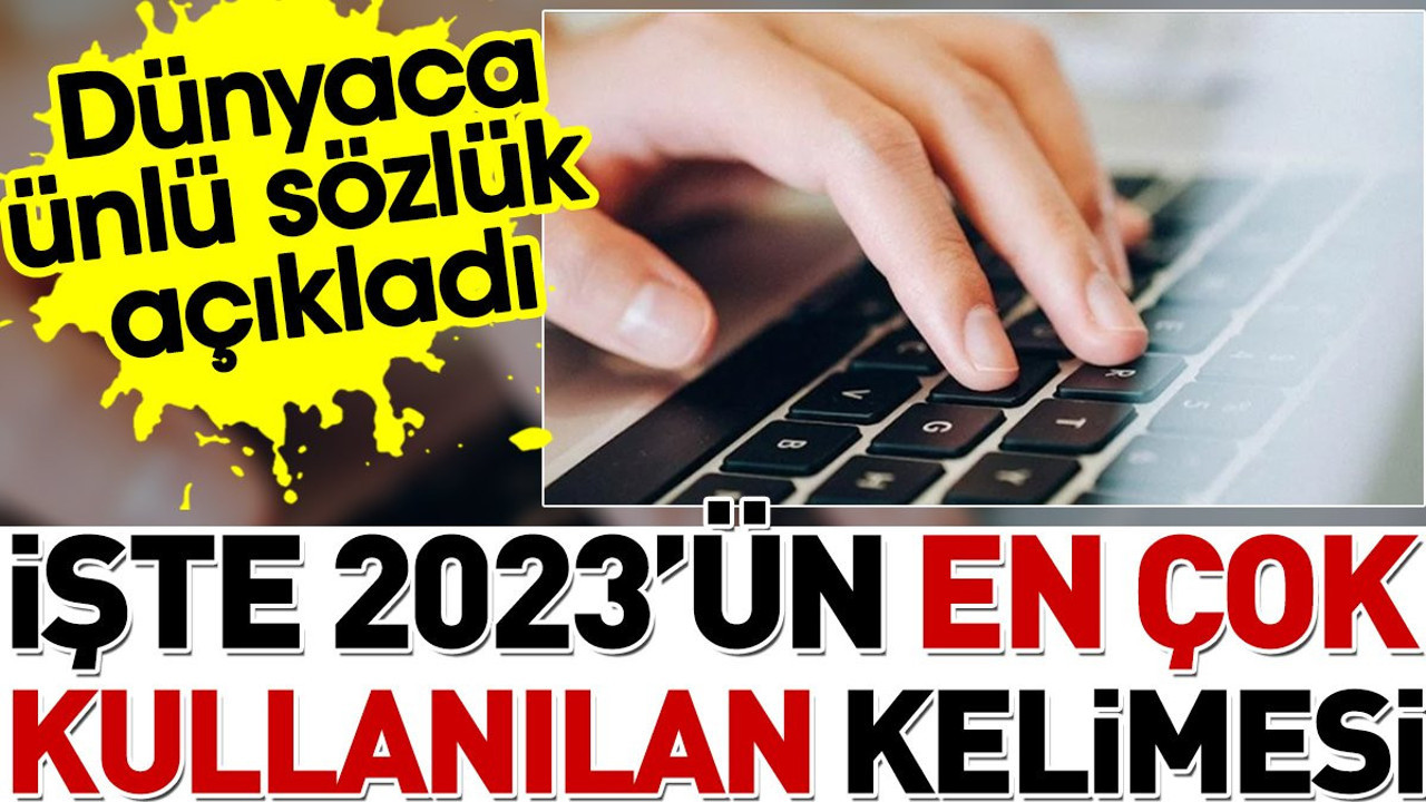 Dünyaca ünlü sözlük açıkladı. İşte 2023'ün en çok kullanılan kelimesi