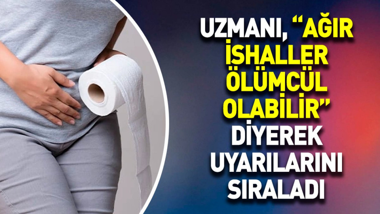 Uzmanı, “Ağır ishaller ölümcül olabilir” diyerek uyarılarını sıraladı