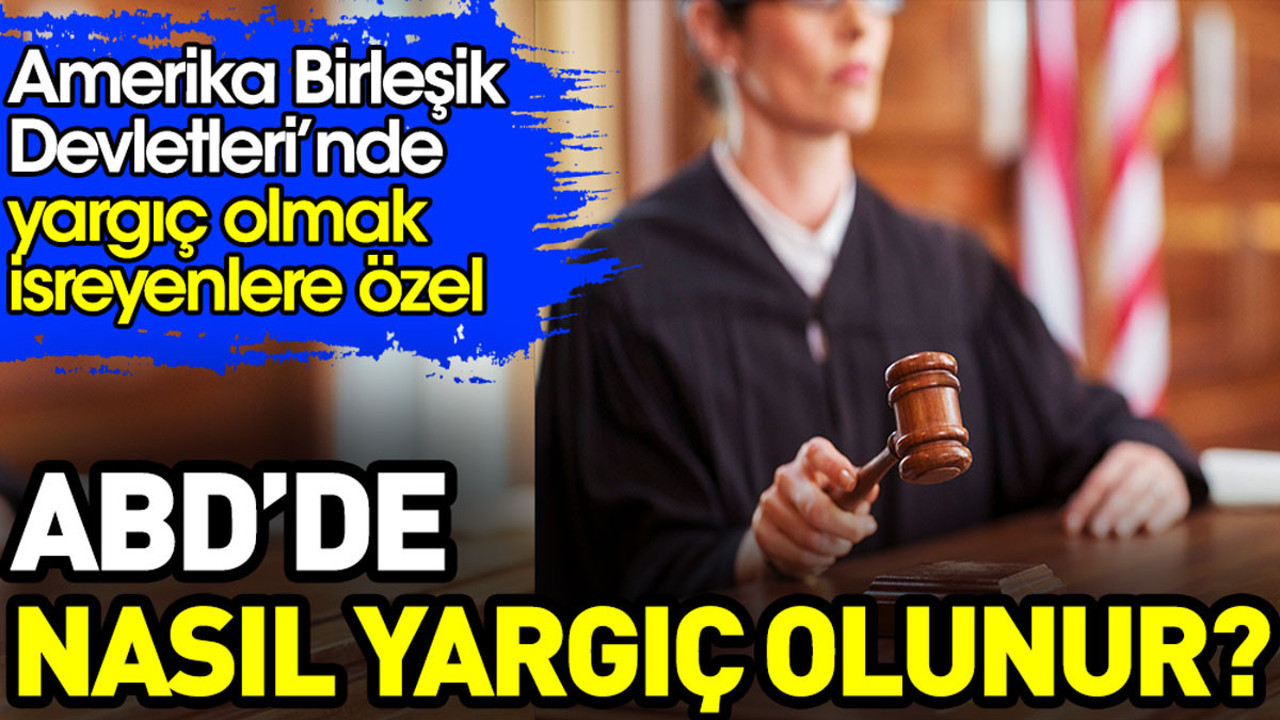 ABD’de nasıl yargıç olunur? ABD’de yargıç olmak isteyenlere özel