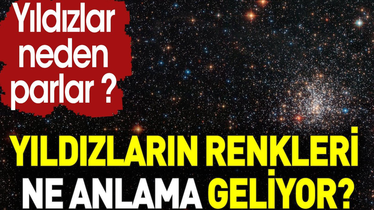 Yıldızların renkleri ne anlama geliyor? Yıldızlar neden parlar ?