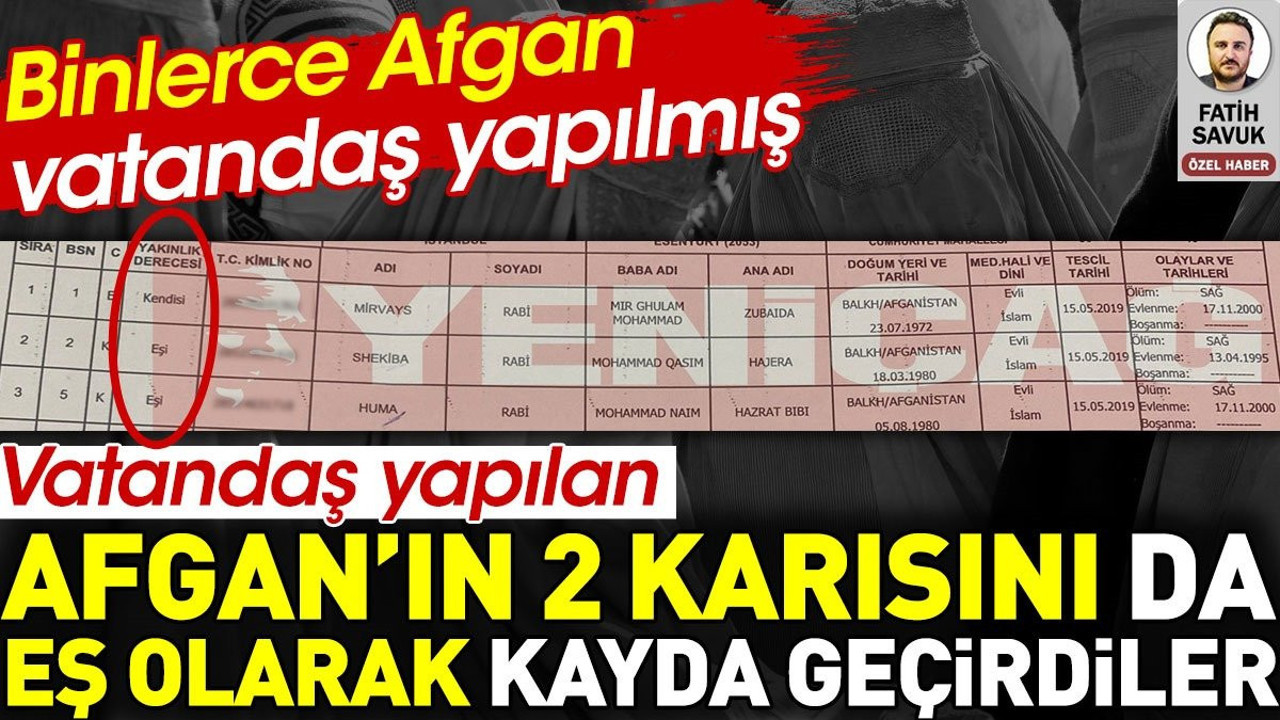 Vatandaş yapılan Afgan’ın 2 karısını da eş olarak kayda geçirdiler. Binlerce Afgan vatandaş yapılmış