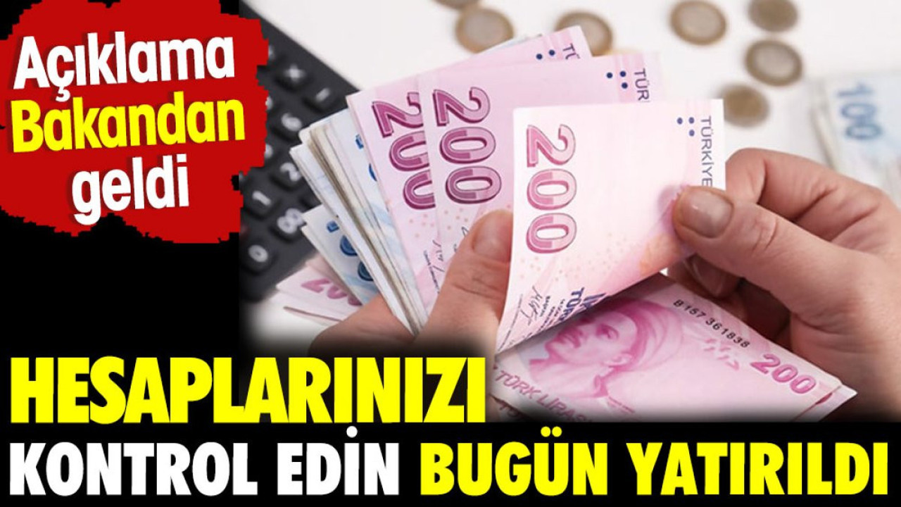 Açıklama bakandan geldi. Hesaplarınızı kontrol edin bugün yatırıldı