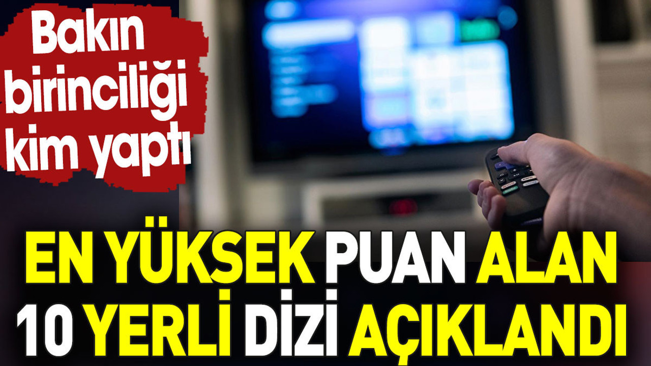 En yüksek puan alan 10 yerli dizi açıklandı. Bakın birinciliği kim yaptı