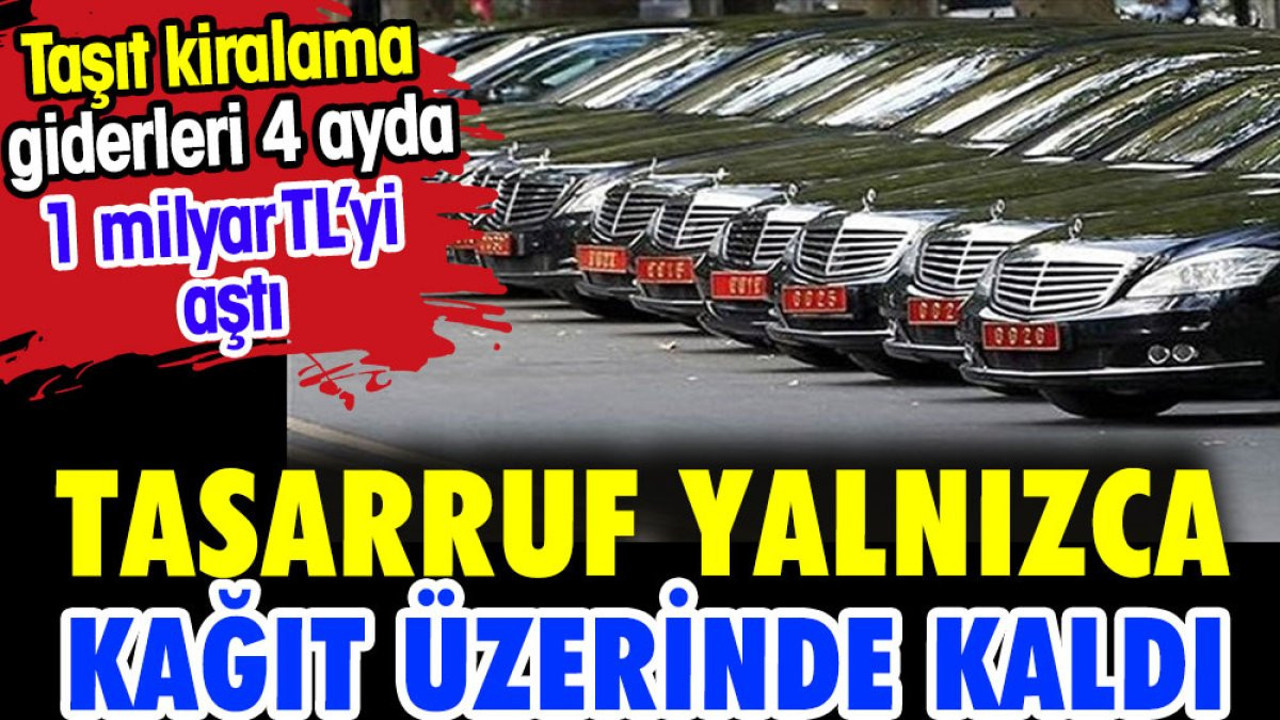 Tasarruf yalnızca kağıt üzerinde kaldı. Taşıt kiralama giderleri 4 ayda 1 milyar TL’yi aştı