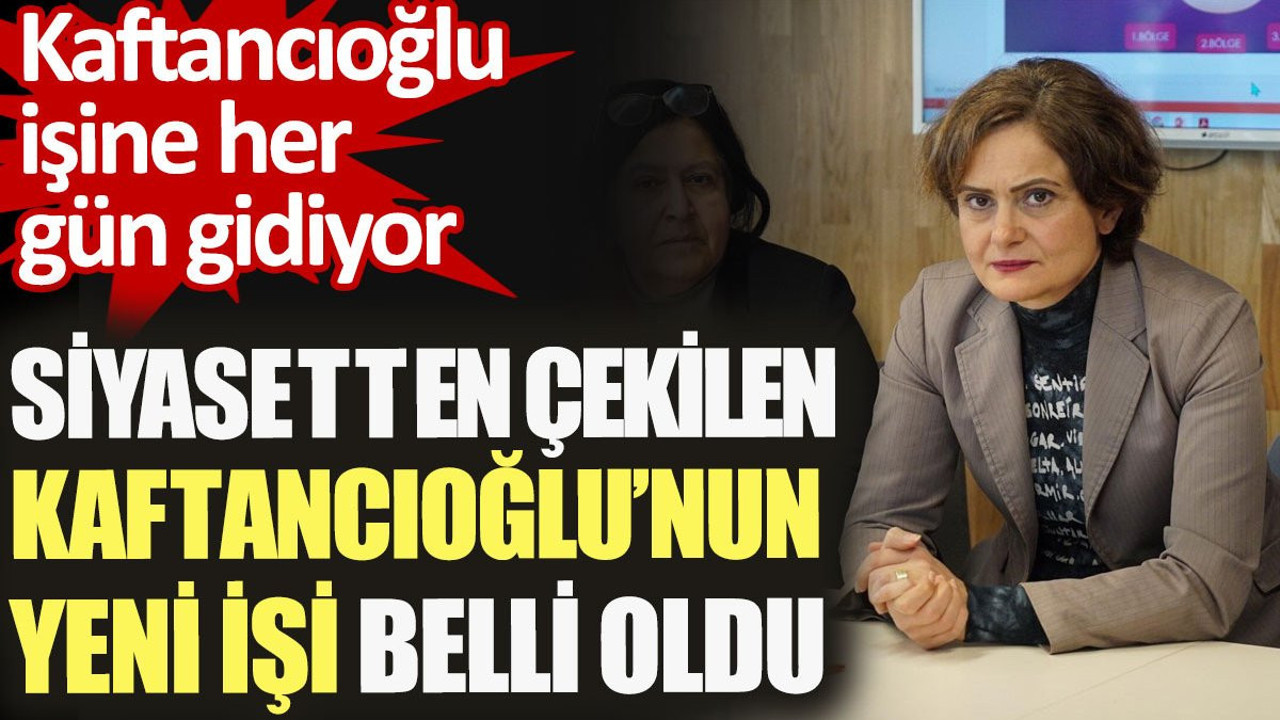 Siyasetten çekilen Canan Kaftancıoğlu'nun yeni işi belli oldu. Kaftancıoğlu işine her gün gidiyor