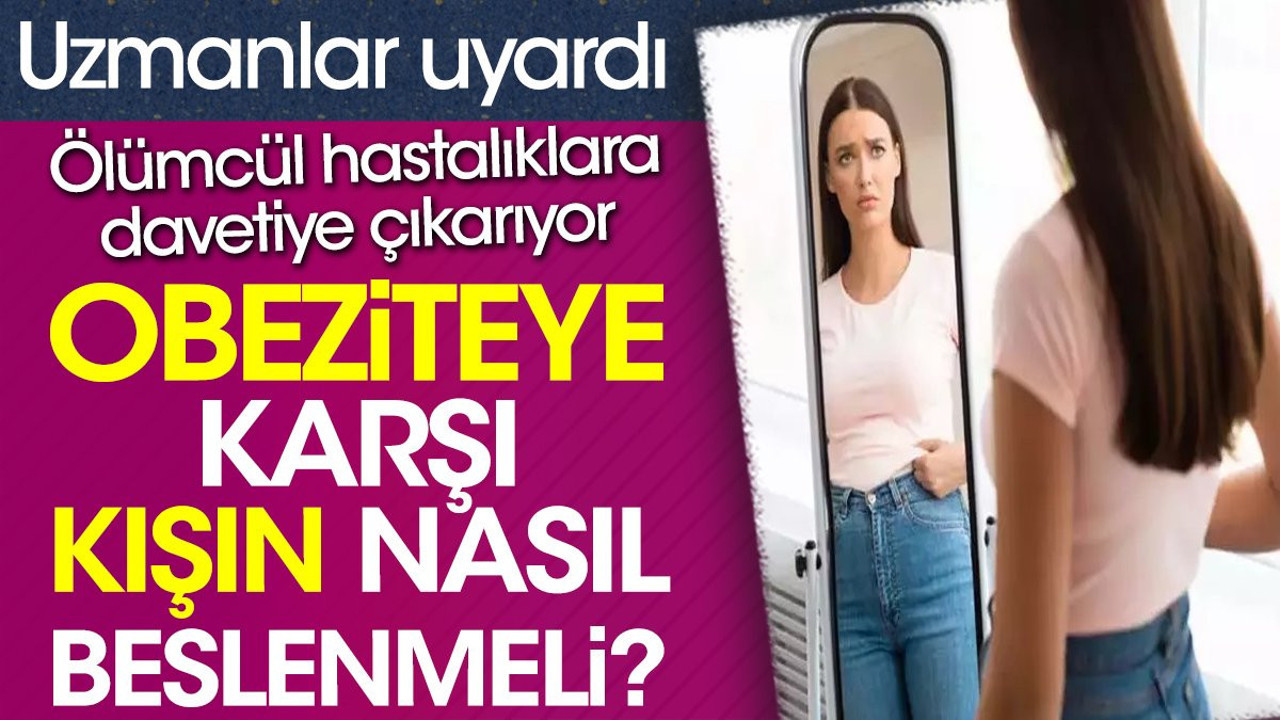 Obeziteye karşı kışın nasıl beslenmeli? Ölümcül hastalıklara davetiye çıkarıyor. Uzmanlar uyardı