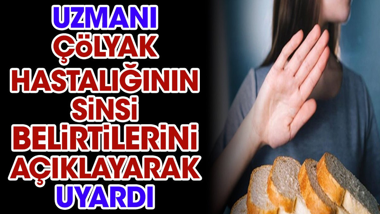 Uzmanı çölyak hastalığının sinsi belirtilerini açıklayarak uyardı