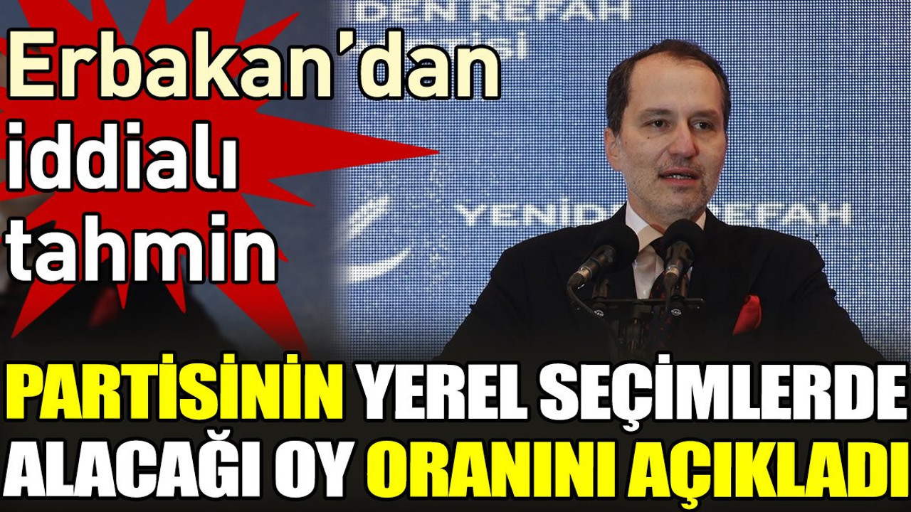 Erbakan’dan iddialı tahmin. Partisinin yerel seçimlerde alacağı oy oranını açıkladı