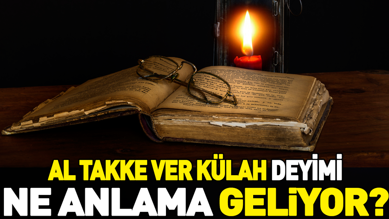 Al takke ver külah deyimi ne anlama geliyor?