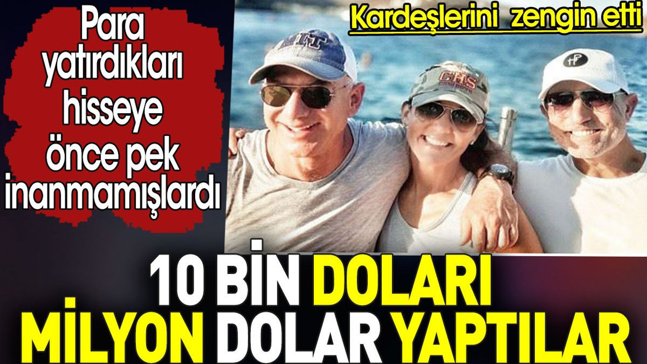 10 bin doları milyon dolar yaptılar. Para yatırdıkları hisseye önce pek inanmamışlardı