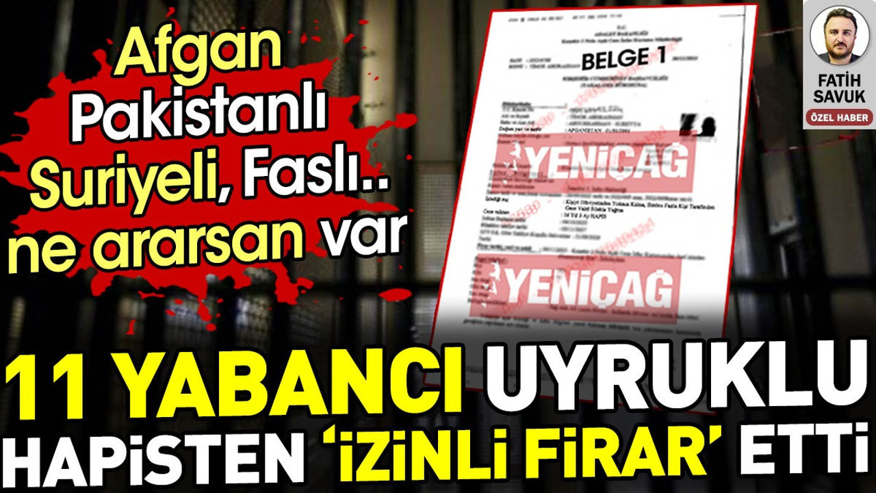 11 yabancı uyruklu hapisten 'izinli firar' etti. Afgan, Suriyeli, Faslı ne ararsan var