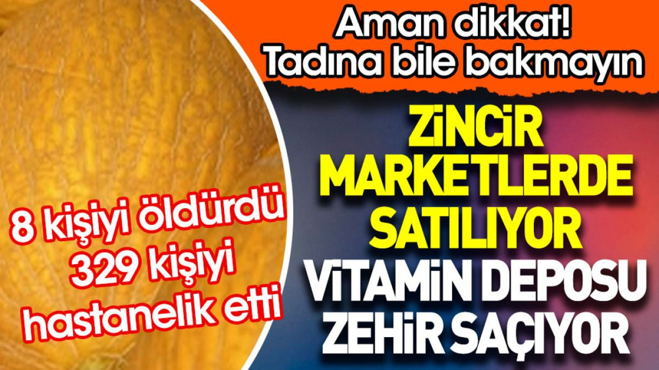 Zincir marketlerde satılan vitamin deposu zehir saçıyor. 8 kişiyi öldürdü 329 kişiyi hastanelik etti